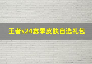 王者s24赛季皮肤自选礼包