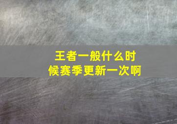 王者一般什么时候赛季更新一次啊