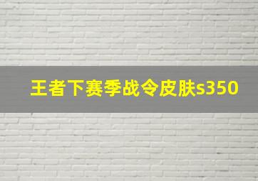 王者下赛季战令皮肤s350