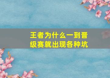 王者为什么一到晋级赛就出现各种坑