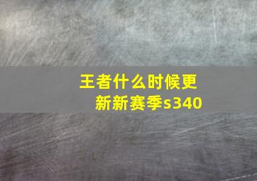 王者什么时候更新新赛季s340