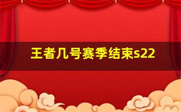 王者几号赛季结束s22