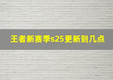 王者新赛季s25更新到几点