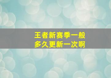 王者新赛季一般多久更新一次啊