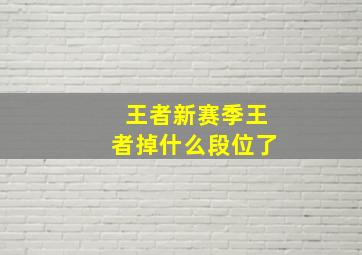 王者新赛季王者掉什么段位了