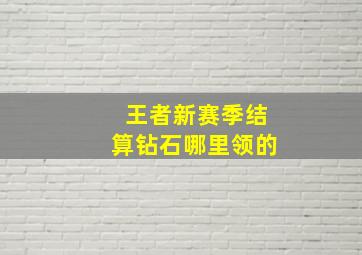 王者新赛季结算钻石哪里领的