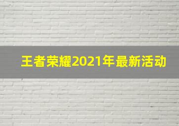 王者荣耀2021年最新活动