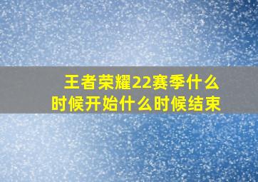 王者荣耀22赛季什么时候开始什么时候结束