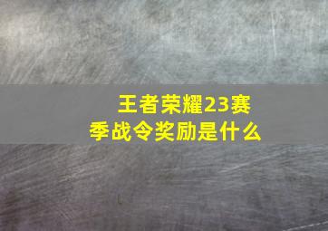 王者荣耀23赛季战令奖励是什么