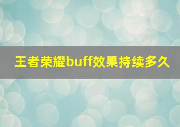 王者荣耀buff效果持续多久