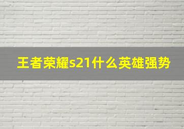 王者荣耀s21什么英雄强势