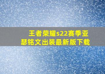 王者荣耀s22赛季亚瑟铭文出装最新版下载