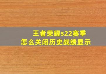 王者荣耀s22赛季怎么关闭历史战绩显示