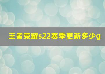 王者荣耀s22赛季更新多少g