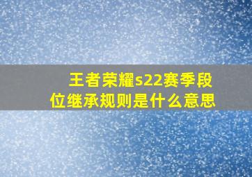 王者荣耀s22赛季段位继承规则是什么意思