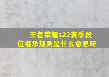 王者荣耀s22赛季段位继承规则是什么意思呀