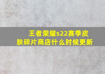 王者荣耀s22赛季皮肤碎片商店什么时候更新