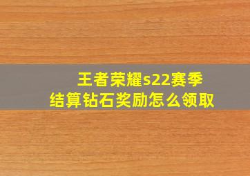 王者荣耀s22赛季结算钻石奖励怎么领取