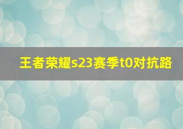 王者荣耀s23赛季t0对抗路