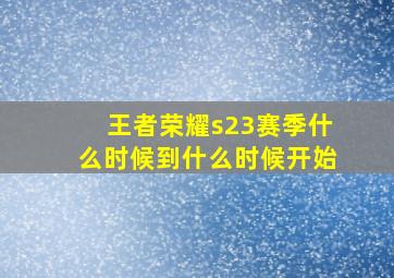 王者荣耀s23赛季什么时候到什么时候开始