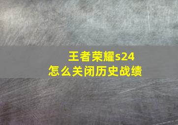 王者荣耀s24怎么关闭历史战绩