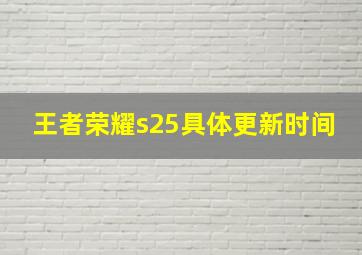 王者荣耀s25具体更新时间