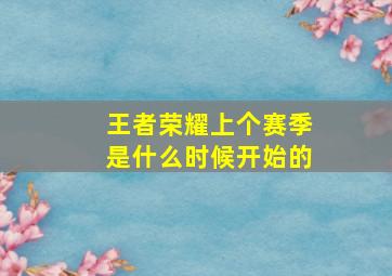 王者荣耀上个赛季是什么时候开始的