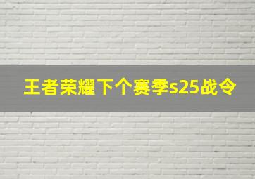 王者荣耀下个赛季s25战令