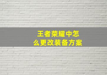 王者荣耀中怎么更改装备方案