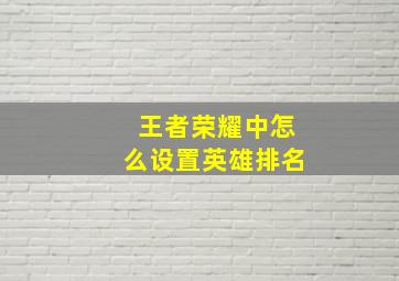 王者荣耀中怎么设置英雄排名