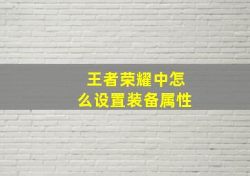 王者荣耀中怎么设置装备属性