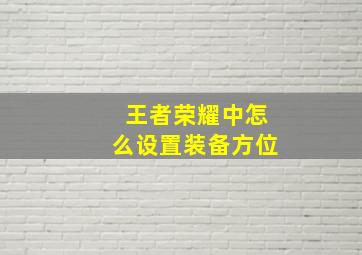 王者荣耀中怎么设置装备方位