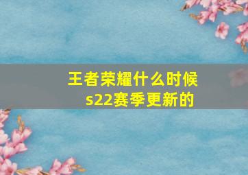 王者荣耀什么时候s22赛季更新的