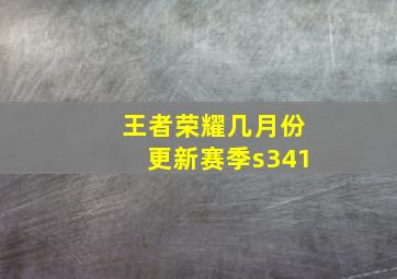 王者荣耀几月份更新赛季s341