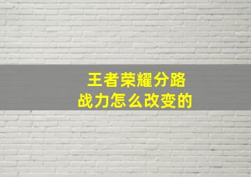 王者荣耀分路战力怎么改变的