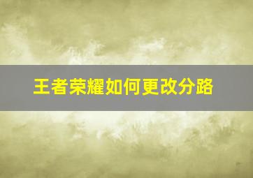 王者荣耀如何更改分路