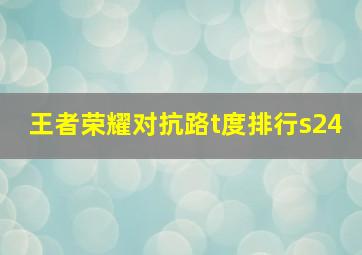 王者荣耀对抗路t度排行s24