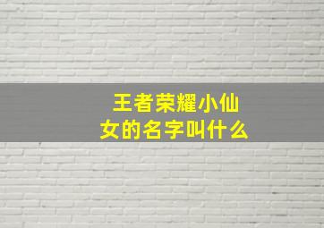 王者荣耀小仙女的名字叫什么