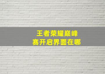 王者荣耀巅峰赛开启界面在哪