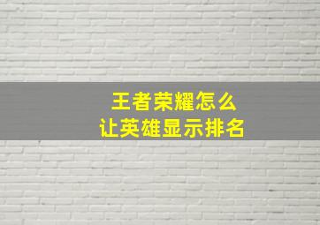 王者荣耀怎么让英雄显示排名