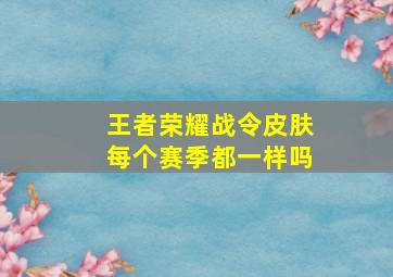 王者荣耀战令皮肤每个赛季都一样吗