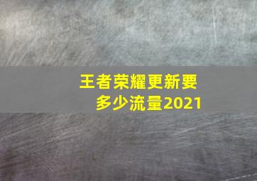 王者荣耀更新要多少流量2021