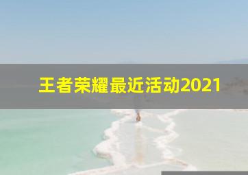 王者荣耀最近活动2021