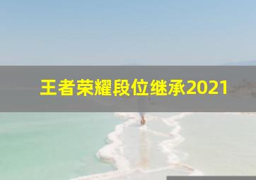 王者荣耀段位继承2021