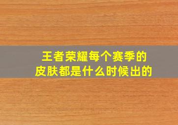 王者荣耀每个赛季的皮肤都是什么时候出的