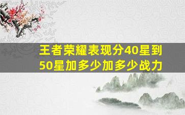 王者荣耀表现分40星到50星加多少加多少战力