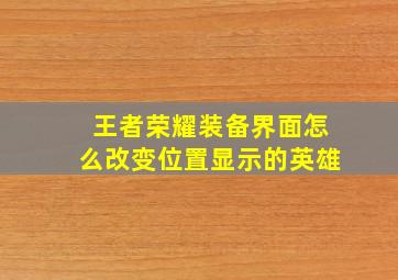 王者荣耀装备界面怎么改变位置显示的英雄