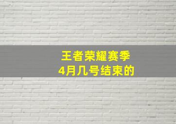 王者荣耀赛季4月几号结束的