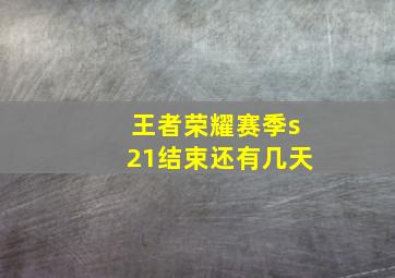 王者荣耀赛季s21结束还有几天