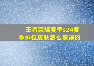 王者荣耀赛季s24赛季排位皮肤怎么获得的